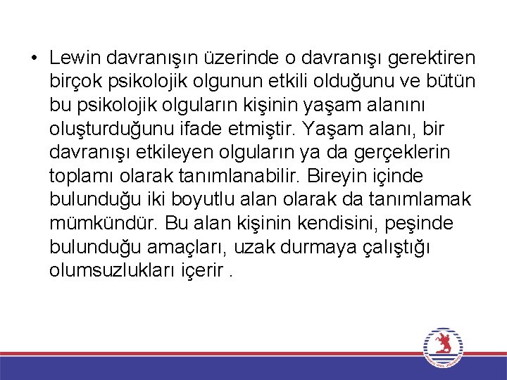  • Lewin davranışın üzerinde o davranışı gerektiren birçok psikolojik olgunun etkili olduğunu ve