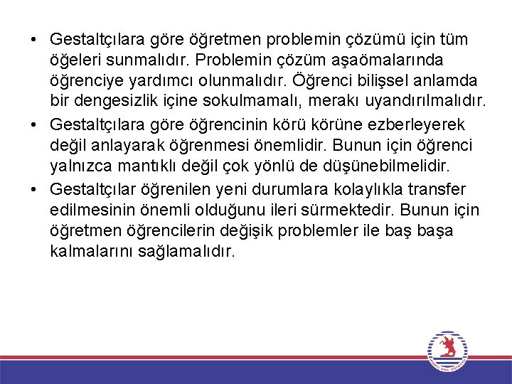  • Gestaltçılara göre öğretmen problemin çözümü için tüm öğeleri sunmalıdır. Problemin çözüm aşaömalarında