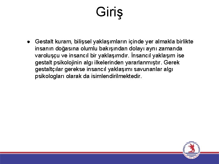 Giriş ● Gestalt kuram, bilişsel yaklaşımların içinde yer almakla birlikte insanın doğasına olumlu bakışından