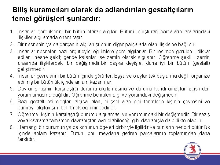 Biliş kuramcıları olarak da adlandırılan gestaltçıların temel görüşleri şunlardır: 1. İnsanlar gördüklerini bir bütün