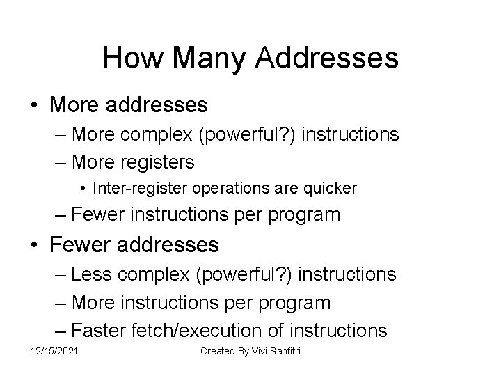 How Many Addresses • More addresses – More complex (powerful? ) instructions – More