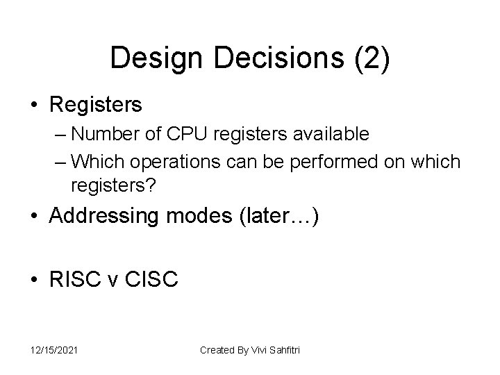 Design Decisions (2) • Registers – Number of CPU registers available – Which operations