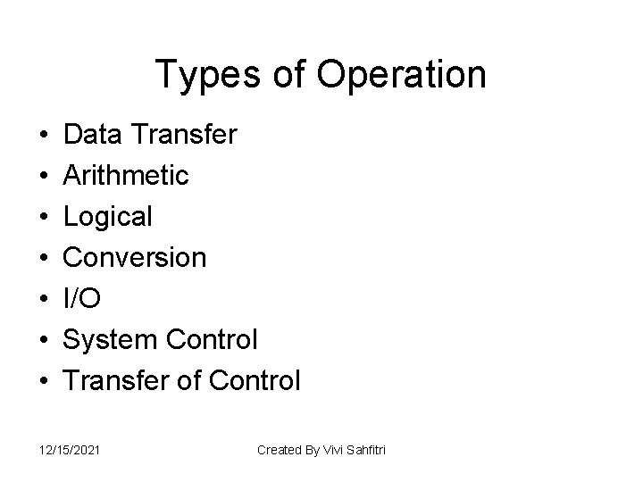 Types of Operation • • Data Transfer Arithmetic Logical Conversion I/O System Control Transfer