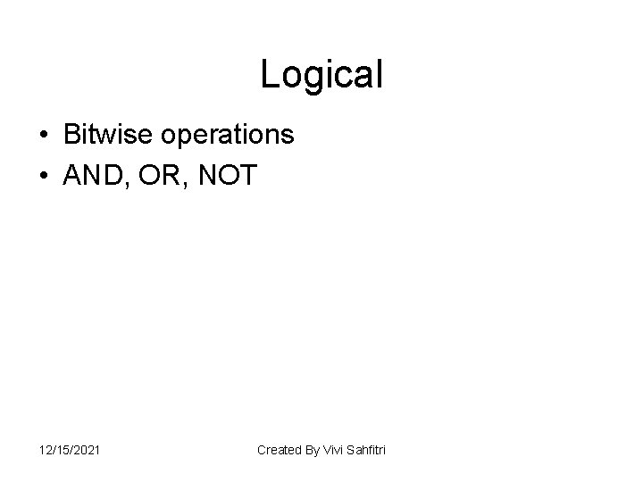Logical • Bitwise operations • AND, OR, NOT 12/15/2021 Created By Vivi Sahfitri 