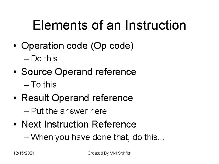 Elements of an Instruction • Operation code (Op code) – Do this • Source