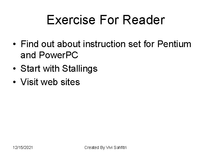 Exercise For Reader • Find out about instruction set for Pentium and Power. PC