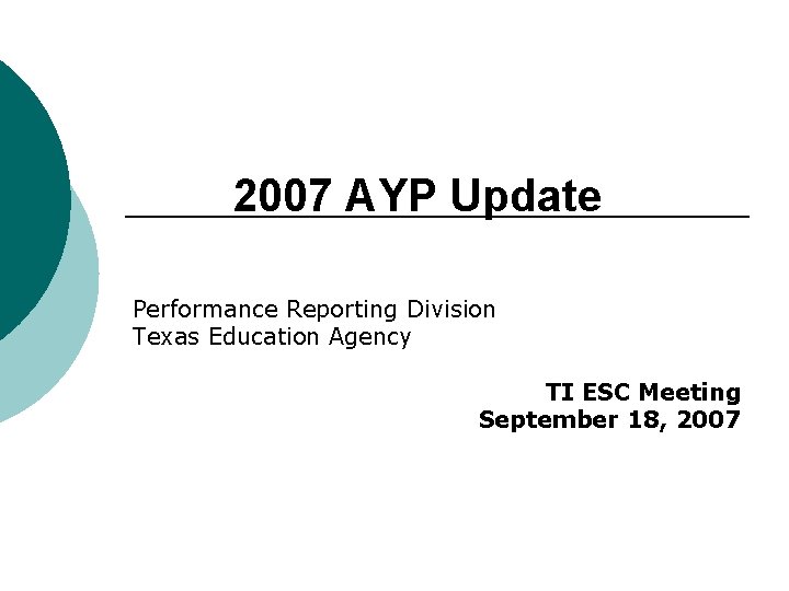 2007 AYP Update Performance Reporting Division Texas Education Agency TI ESC Meeting September 18,