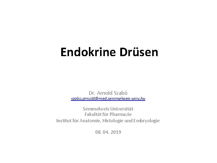 Endokrine Drüsen Dr. Arnold Szabó szabo. arnold@med. semmelweis-univ. hu Semmelweis Universität Fakultät für Pharmazie