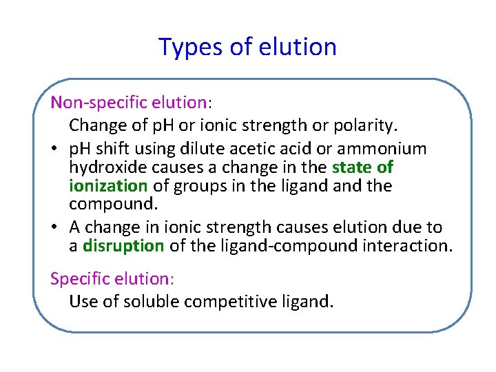 Types of elution Non-specific elution: Change of p. H or ionic strength or polarity.