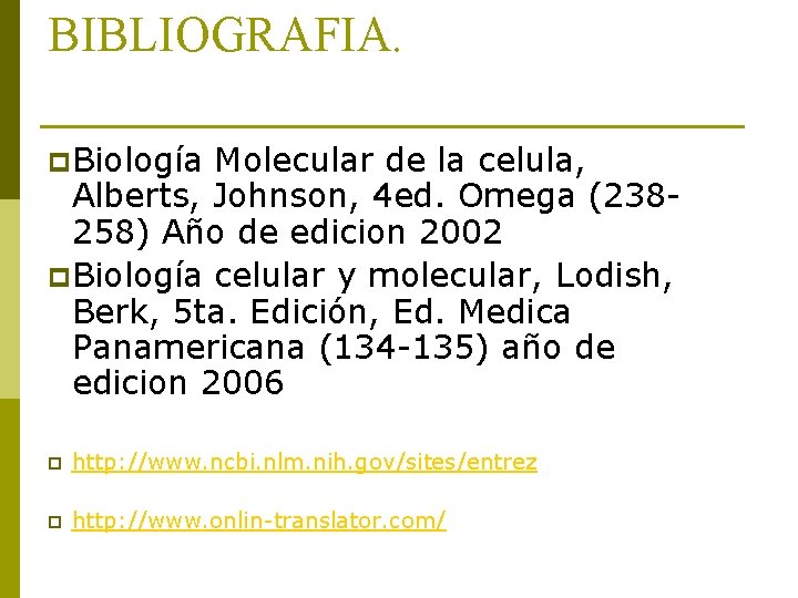 BIBLIOGRAFIA. p Biología Molecular de la celula, Alberts, Johnson, 4 ed. Omega (238258) Año