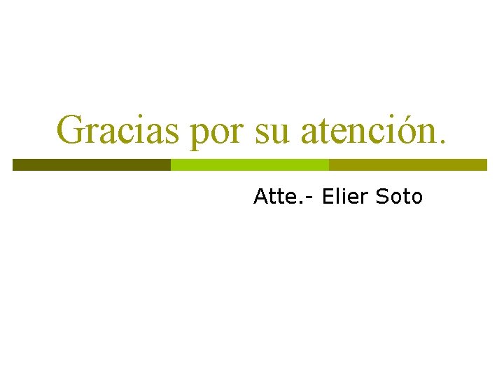 Gracias por su atención. Atte. - Elier Soto 