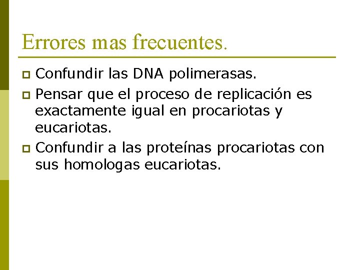 Errores mas frecuentes. Confundir las DNA polimerasas. p Pensar que el proceso de replicación