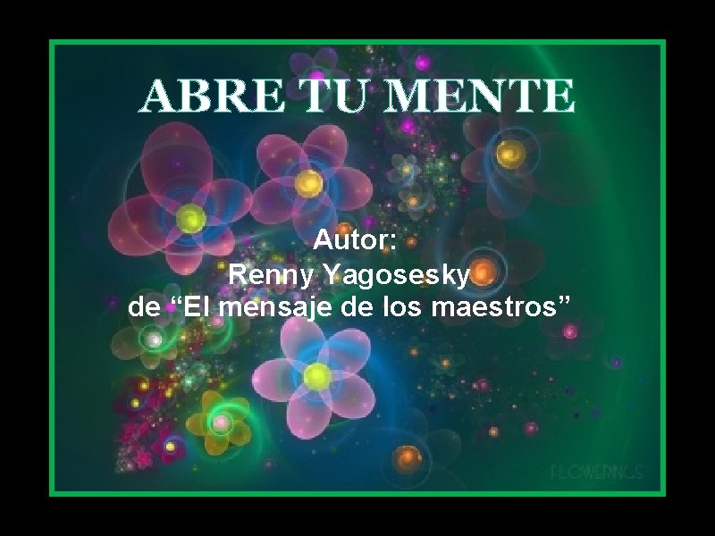 ABRE TU MENTE Autor: Renny Yagosesky de “El mensaje de los maestros” 