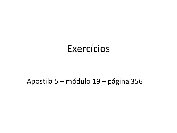 Exercícios Apostila 5 – módulo 19 – página 356 