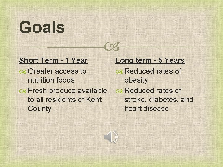 Goals Short Term - 1 Year Greater access to nutrition foods Fresh produce available