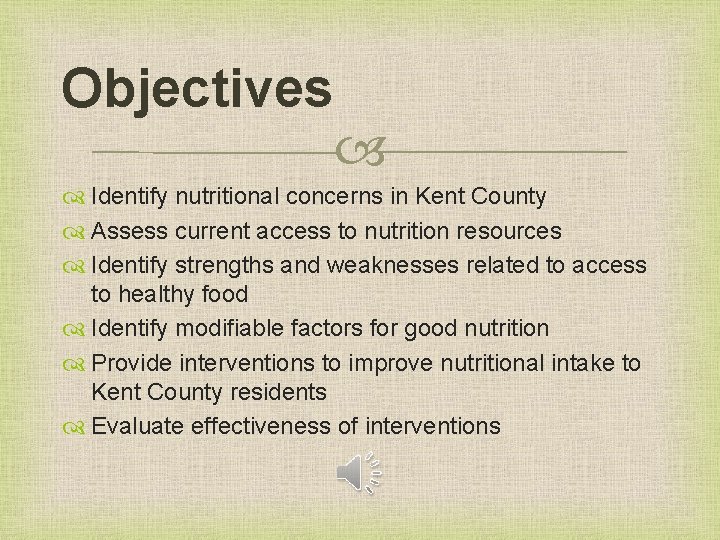 Objectives Identify nutritional concerns in Kent County Assess current access to nutrition resources Identify