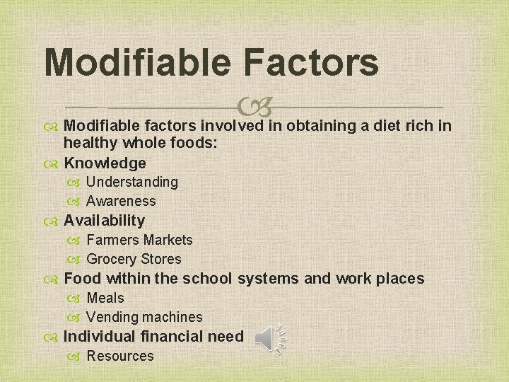 Modifiable Factors Modifiable factors involved in obtaining a diet rich in healthy whole foods: