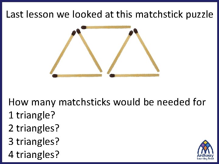 Last lesson we looked at this matchstick puzzle How many matchsticks would be needed