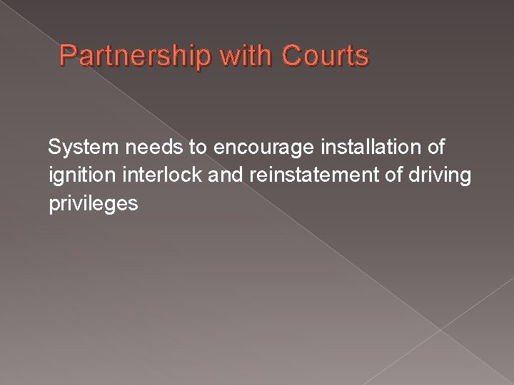 Partnership with Courts System needs to encourage installation of ignition interlock and reinstatement of Partnership with Courts System needs to encourage installation of ignition interlock and reinstatement of