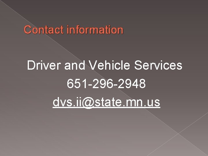 Contact information Driver and Vehicle Services 651 -296 -2948 dvs. ii@state. mn. us Contact information Driver and Vehicle Services 651 -296 -2948 dvs. ii@state. mn. us