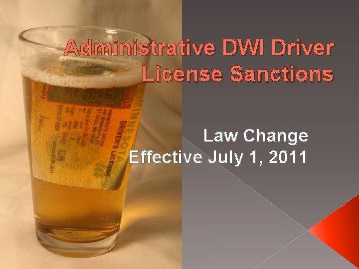 Administrative DWI Driver License Sanctions Law Change Effective July 1, 2011 Administrative DWI Driver License Sanctions Law Change Effective July 1, 2011