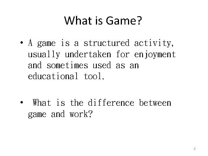 What is Game? • A game is a structured activity, usually undertaken for enjoyment