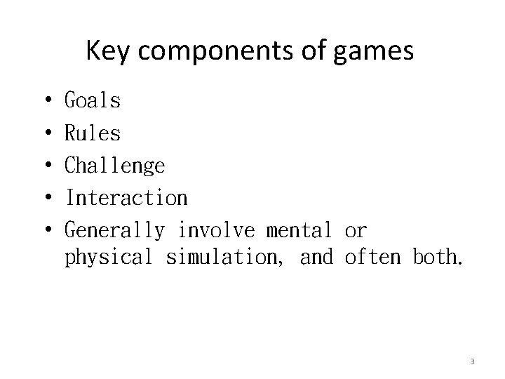 Key components of games • • • Goals Rules Challenge Interaction Generally involve mental