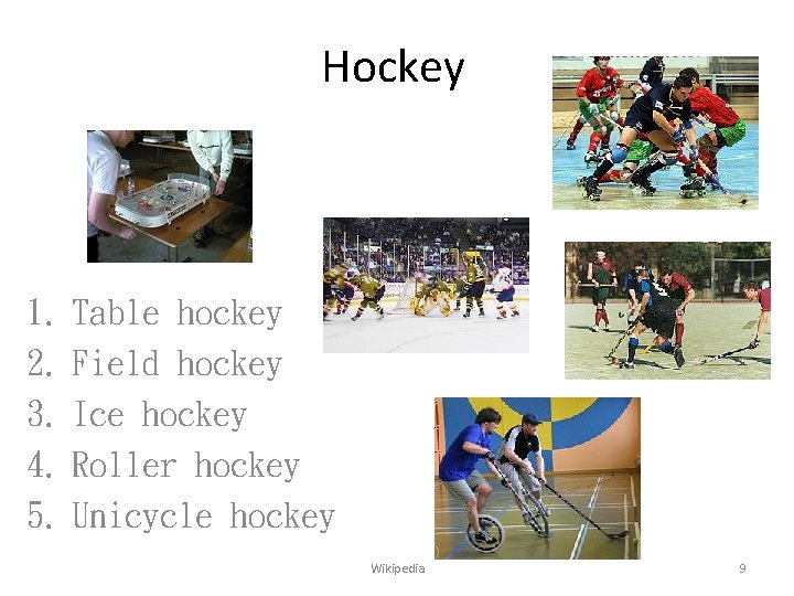 Hockey 1. Table hockey 2. Field hockey 3. Ice hockey 4. Roller hockey 5.