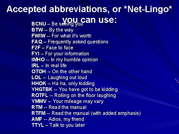 Accepted abbreviations, or *Net-Lingo* you can use: BCNU – Be seeing you BTW -- Accepted abbreviations, or *Net-Lingo* you can use: BCNU – Be seeing you BTW --