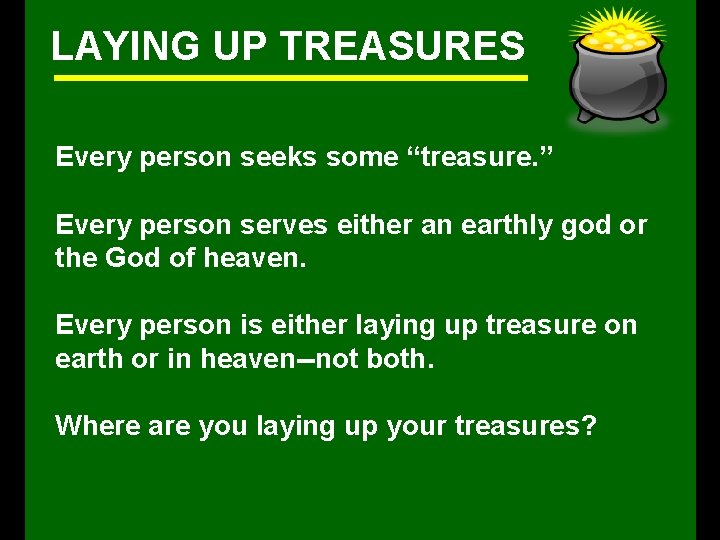 LAYING UP TREASURES Every person seeks some “treasure. ” Every person serves either an