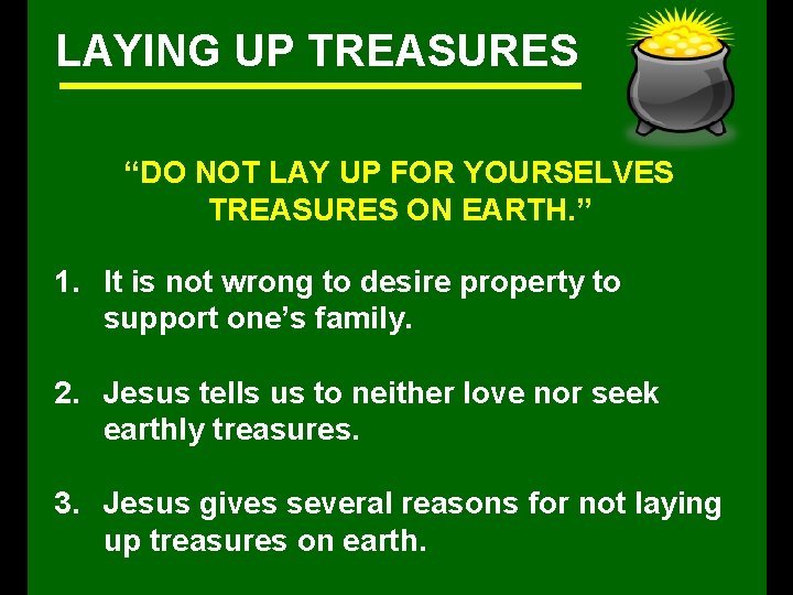 LAYING UP TREASURES “DO NOT LAY UP FOR YOURSELVES TREASURES ON EARTH. ” 1.