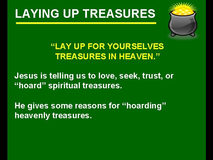 LAYING UP TREASURES “LAY UP FOR YOURSELVES TREASURES IN HEAVEN. ” Jesus is telling
