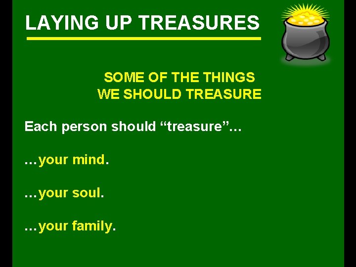 LAYING UP TREASURES SOME OF THE THINGS WE SHOULD TREASURE Each person should “treasure”…