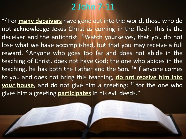 2 John 7 -11 “ 7 For many deceivers have gone out into the