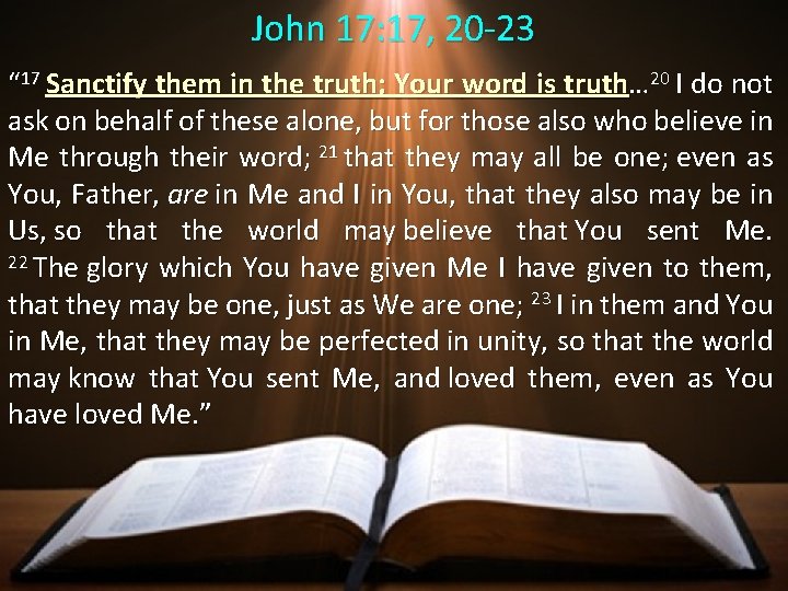 John 17: 17, 20 -23 “ 17 Sanctify them in the truth; Your word