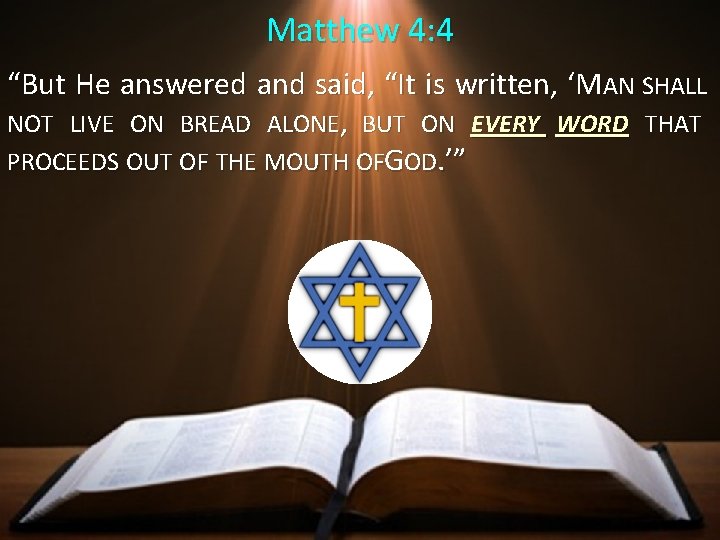 Matthew 4: 4 “But He answered and said, “It is written, ‘MAN SHALL NOT