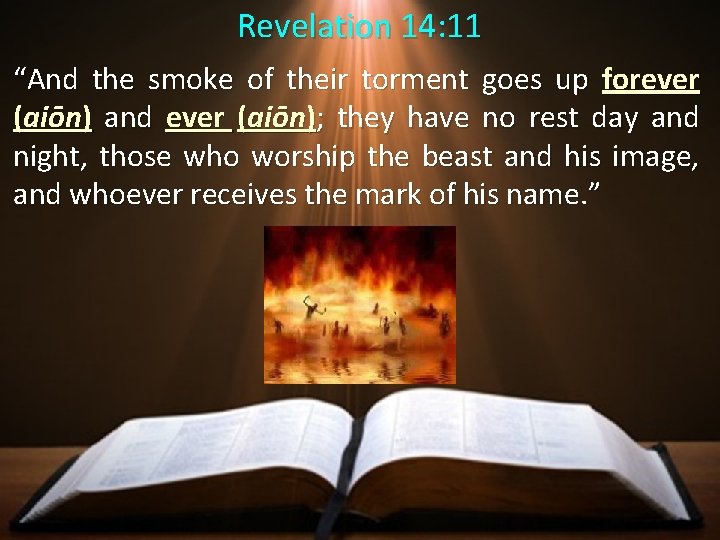 Revelation 14: 11 “And the smoke of their torment goes up forever (aiōn) and