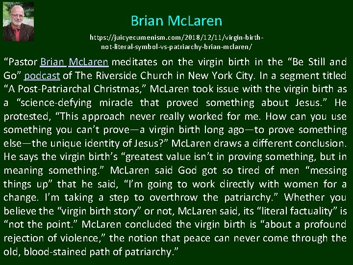 Brian Mc. Laren https: //juicyecumenism. com/2018/12/11/virgin-birthnot-literal-symbol-vs-patriarchy-brian-mclaren/ “Pastor Brian Mc. Laren meditates on the virgin