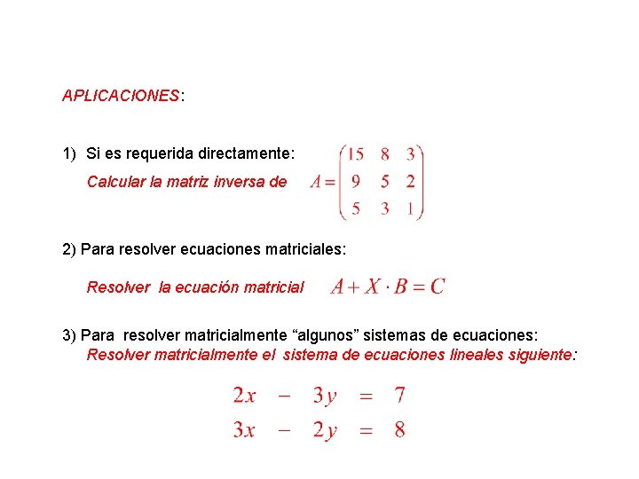 APLICACIONES: 1) Si es requerida directamente: Calcular la matriz inversa de 2) Para resolver