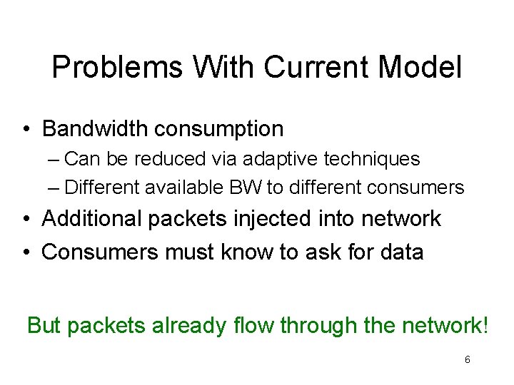 Problems With Current Model • Bandwidth consumption – Can be reduced via adaptive techniques