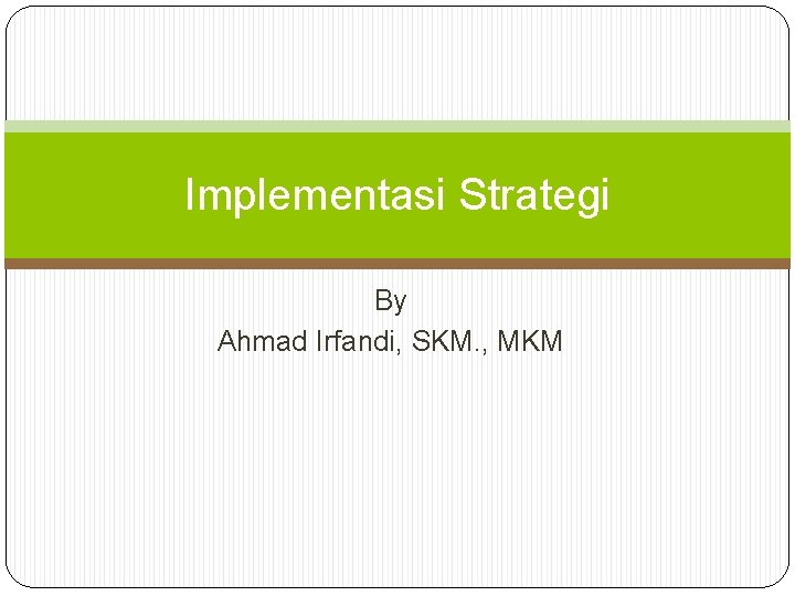Implementasi Strategi By Ahmad Irfandi, SKM. , MKM 