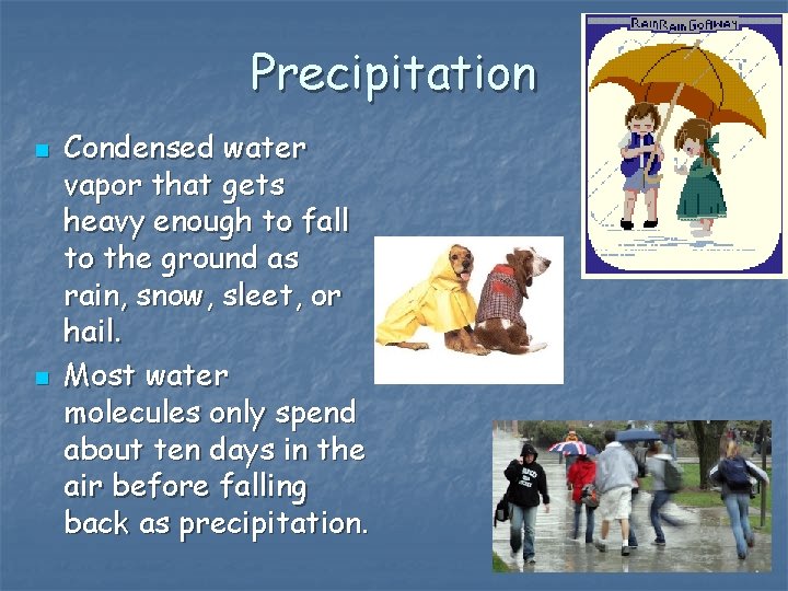 Precipitation n n Condensed water vapor that gets heavy enough to fall to the