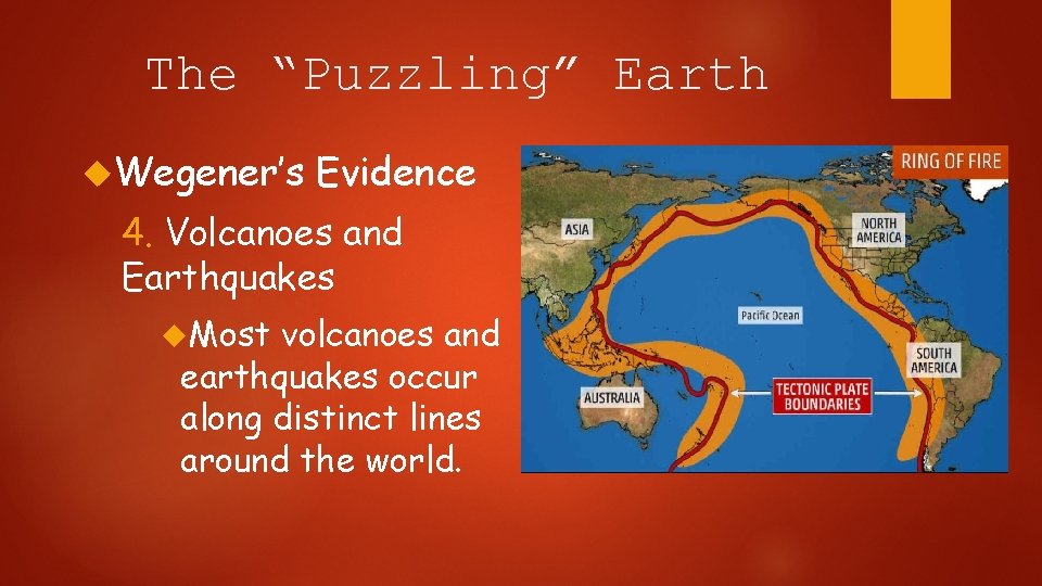 The “Puzzling” Earth Wegener’s Evidence 4. Volcanoes and Earthquakes Most volcanoes and earthquakes occur
