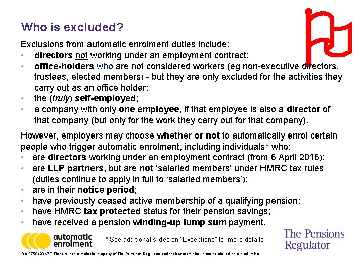 Who is excluded? Exclusions from automatic enrolment duties include: • directors not working under