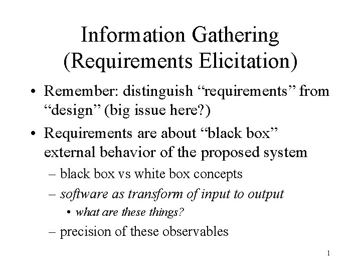 Information Gathering (Requirements Elicitation) • Remember: distinguish “requirements” from “design” (big issue here? )