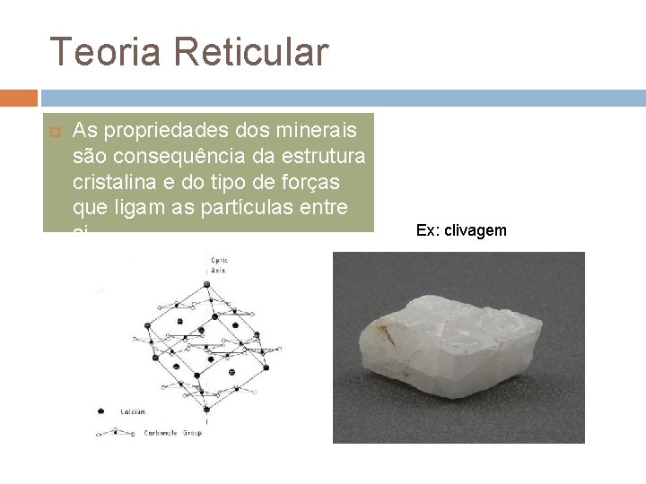 Teoria Reticular As propriedades dos minerais são consequência da estrutura cristalina e do tipo
