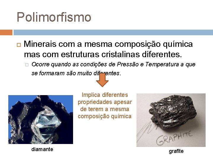 Polimorfismo Minerais com a mesma composição química mas com estruturas cristalinas diferentes. � Ocorre