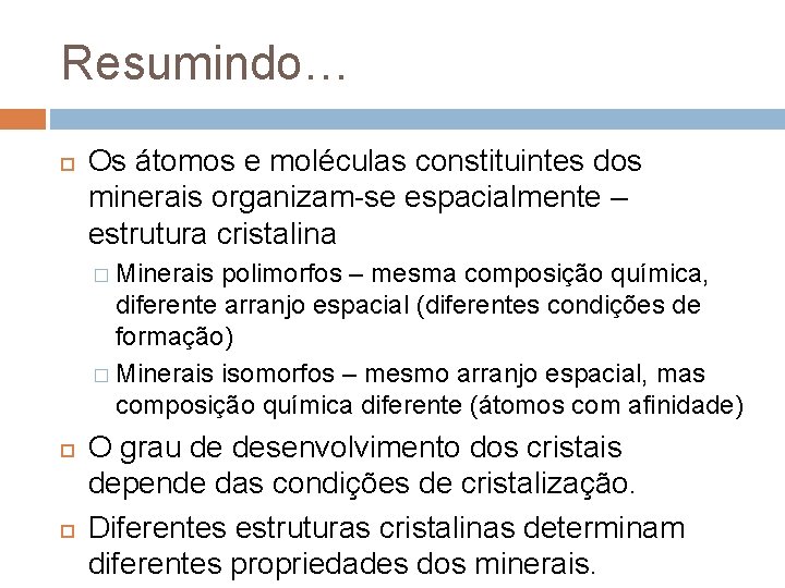 Resumindo… Os átomos e moléculas constituintes dos minerais organizam-se espacialmente – estrutura cristalina �