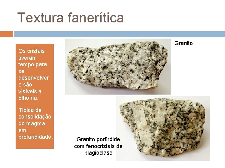 Textura fanerítica Granito Os cristais tiveram tempo para se desenvolver e são visíveis a