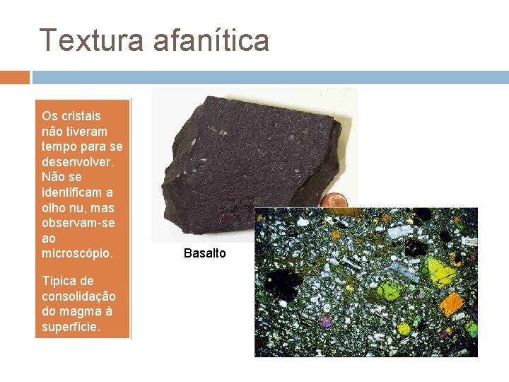 Textura afanítica Os cristais não tiveram tempo para se desenvolver. Não se identificam a